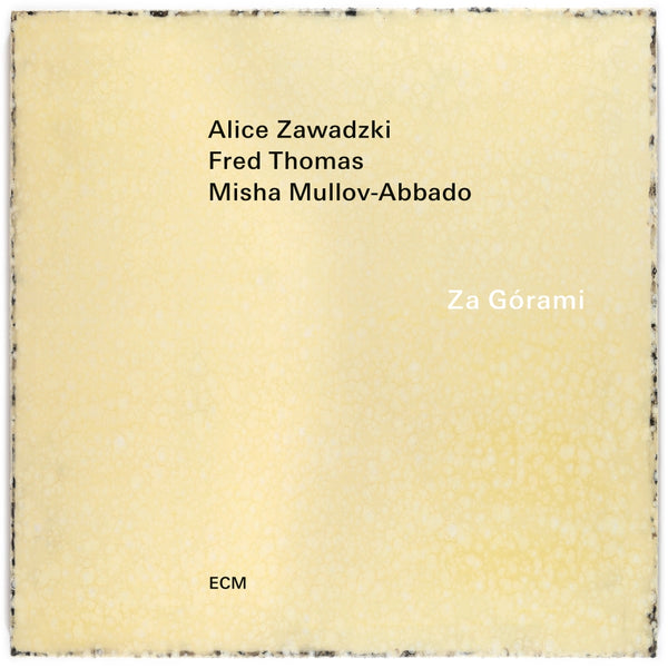 Alice Zawadzki, Fred Thomas, Misha Mullov-Abbado – Za Gorami. Germany ECM Records – ECM 2810