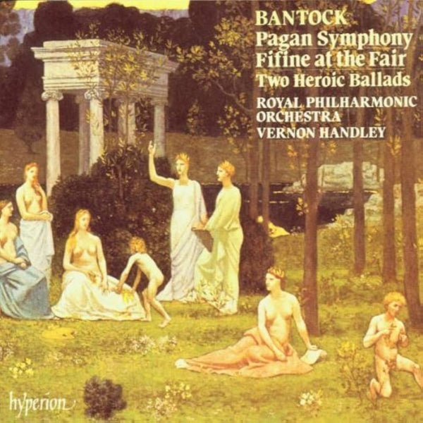 Bantock - RPO, Handley – Pagan Symphony / Fifine At The Fair / Two Heroic Ballads, UK 1992 Hyperion – CDA66630